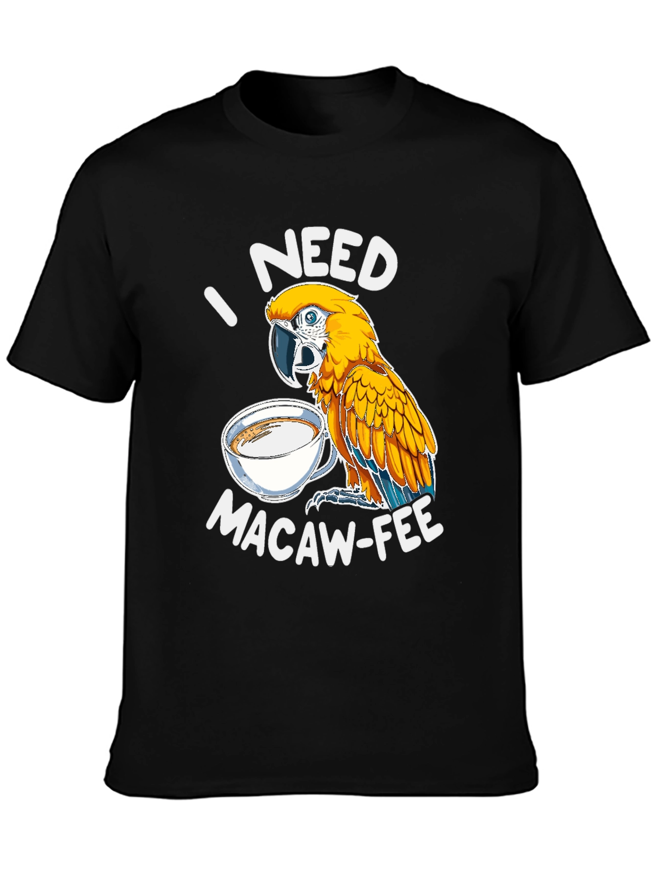 I Need Macaw-Fee T-Shirt