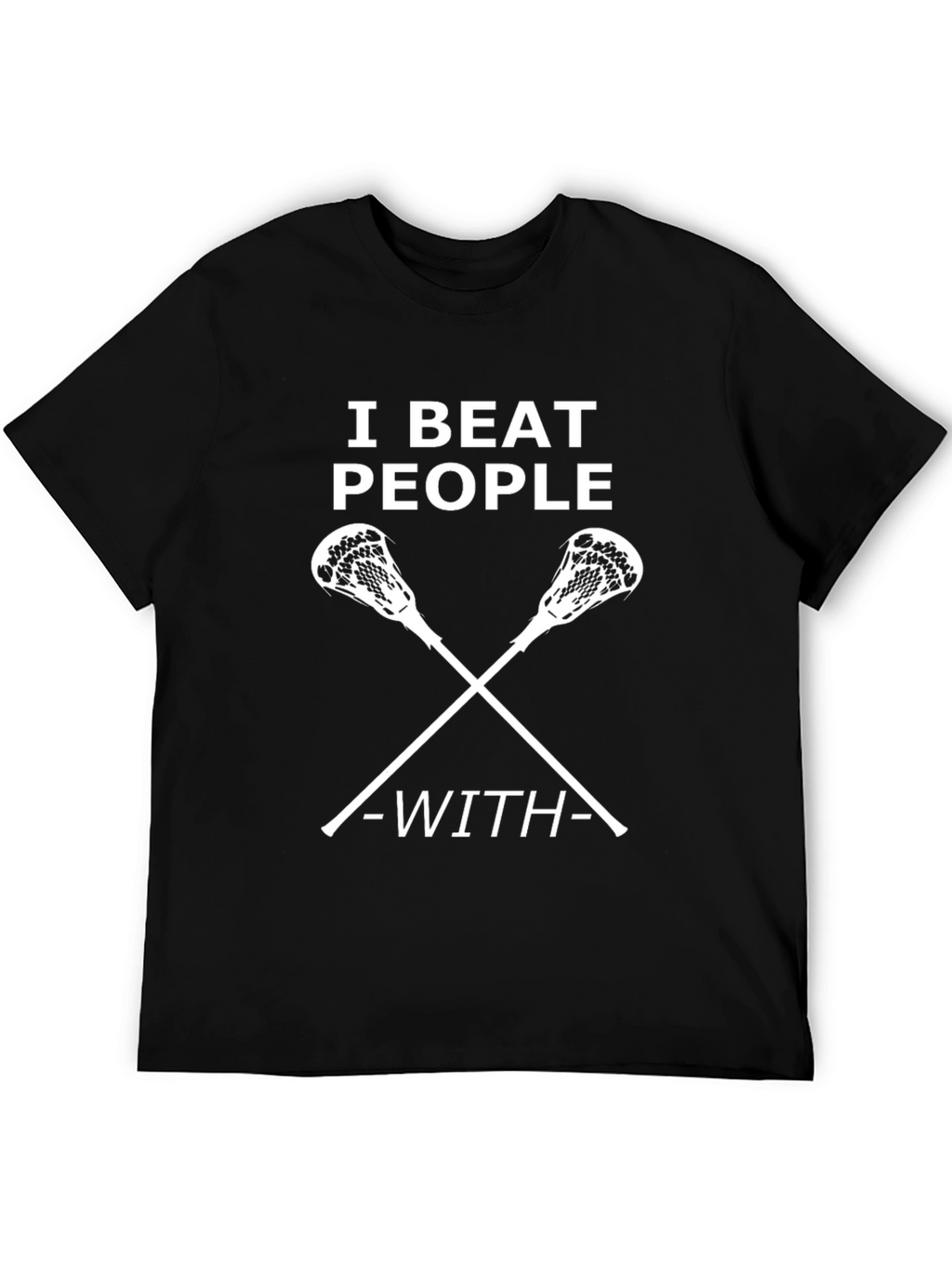 I Beat People With Lacrosse Sticks T-Shirt