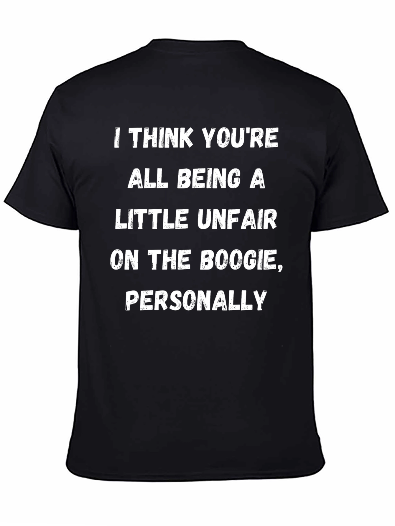 Boogie Humor T-Shirt: I Think Youre All Being A Little Unfair...