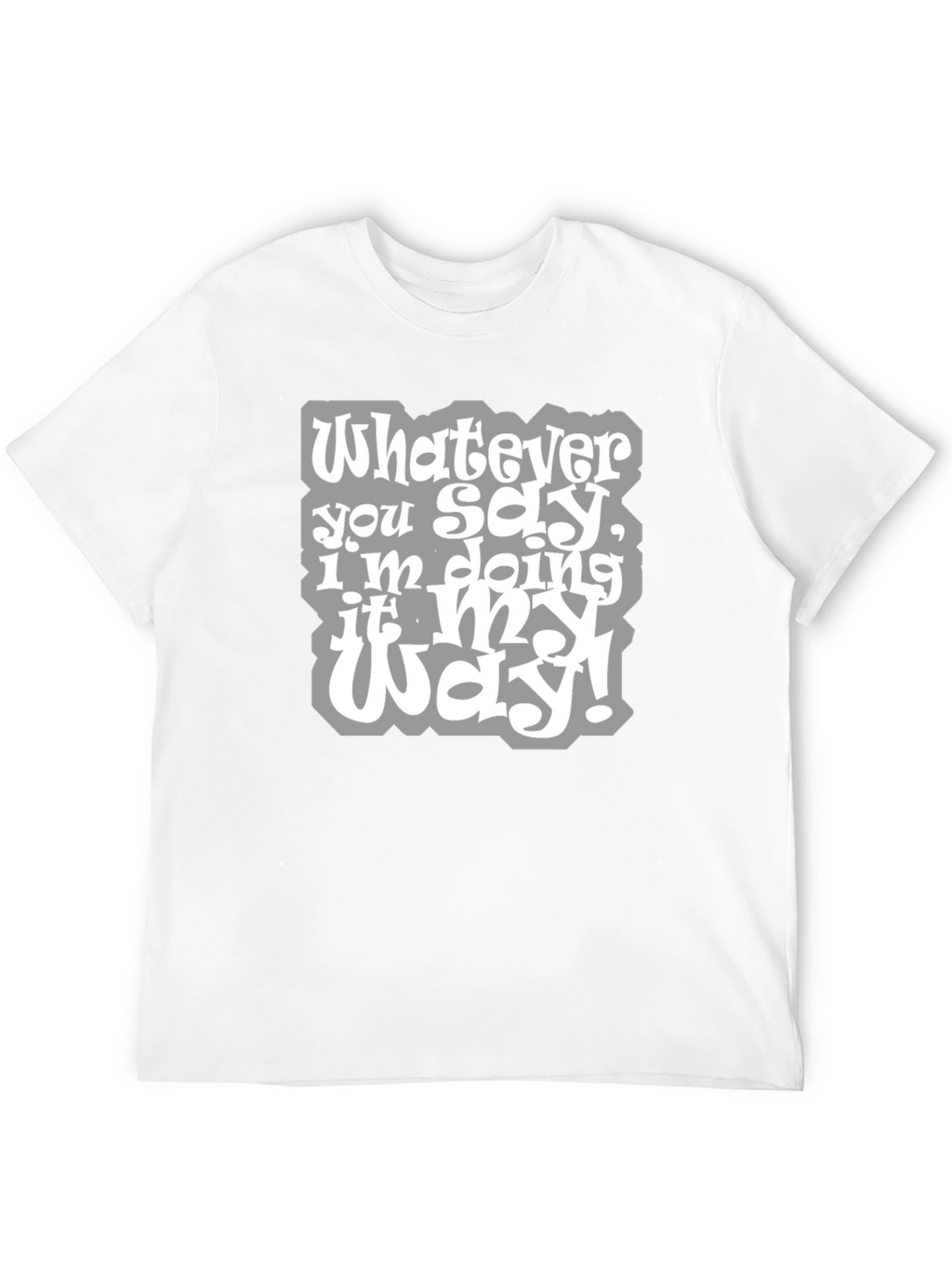 Whatever You Say Tee - My Way T-Shirt