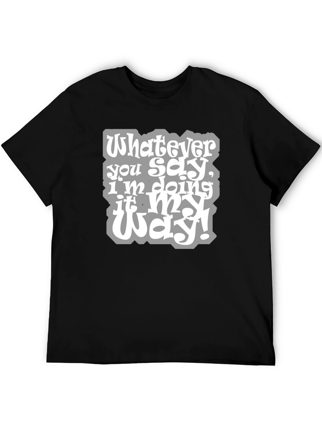 Whatever You Say Tee - My Way T-Shirt