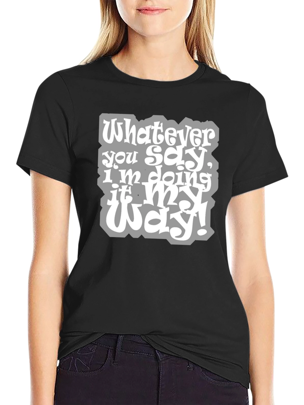 Whatever You Say Tee - My Way T-Shirt