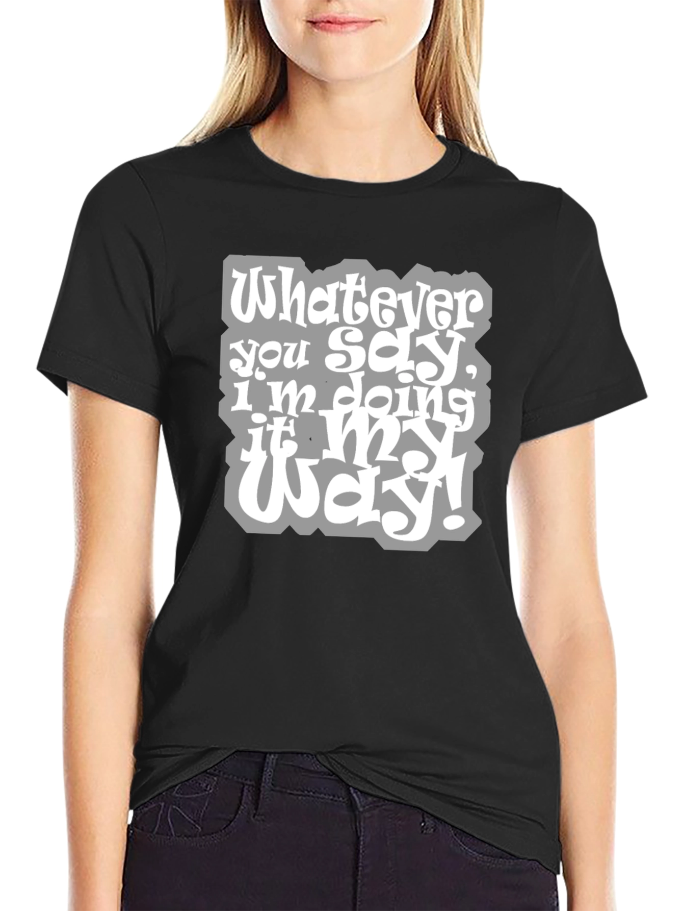 Whatever You Say Tee - My Way T-Shirt