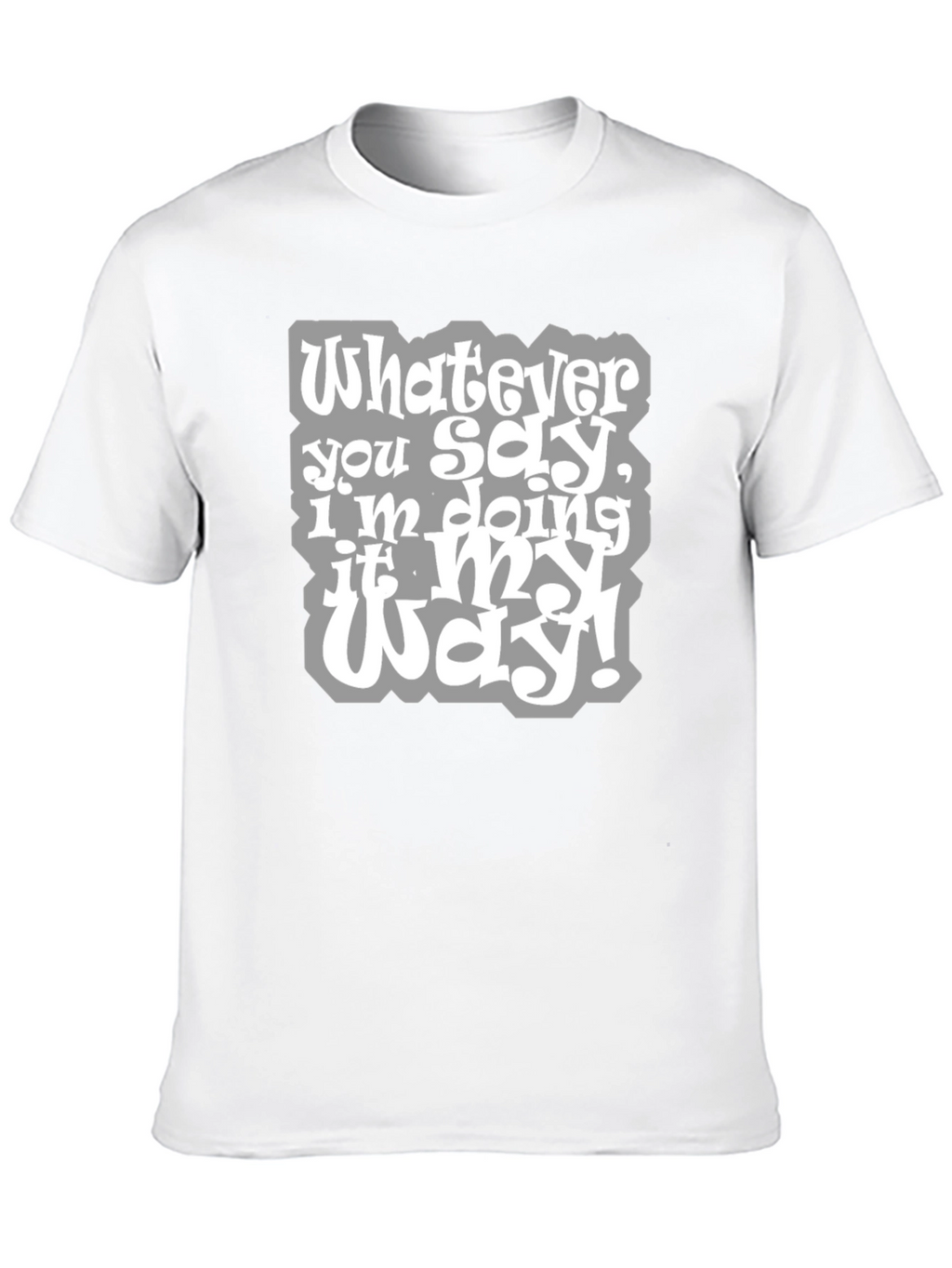 Whatever You Say Tee - My Way T-Shirt