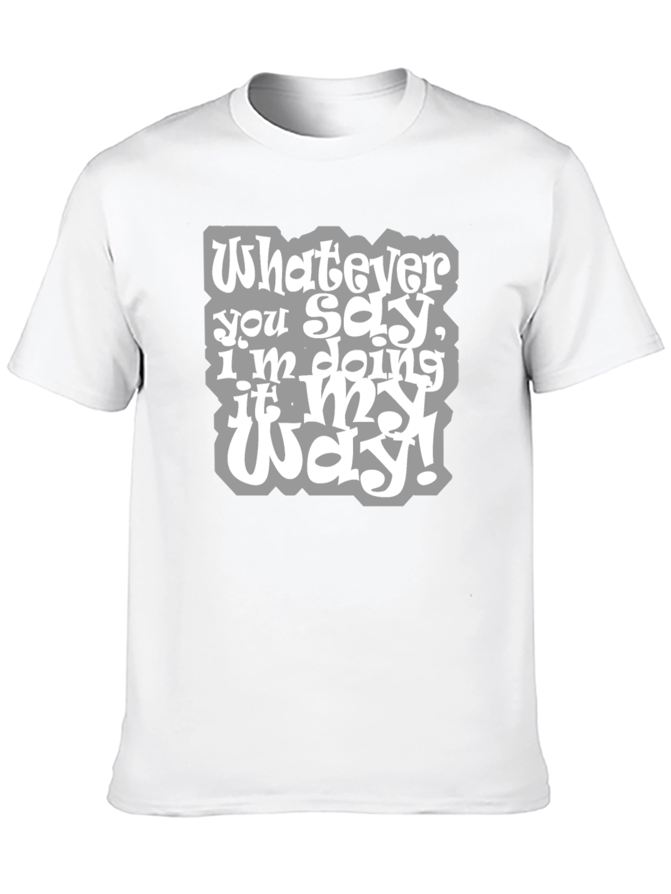 Whatever You Say Tee - My Way T-Shirt
