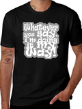 Whatever You Say Tee - My Way T-Shirt