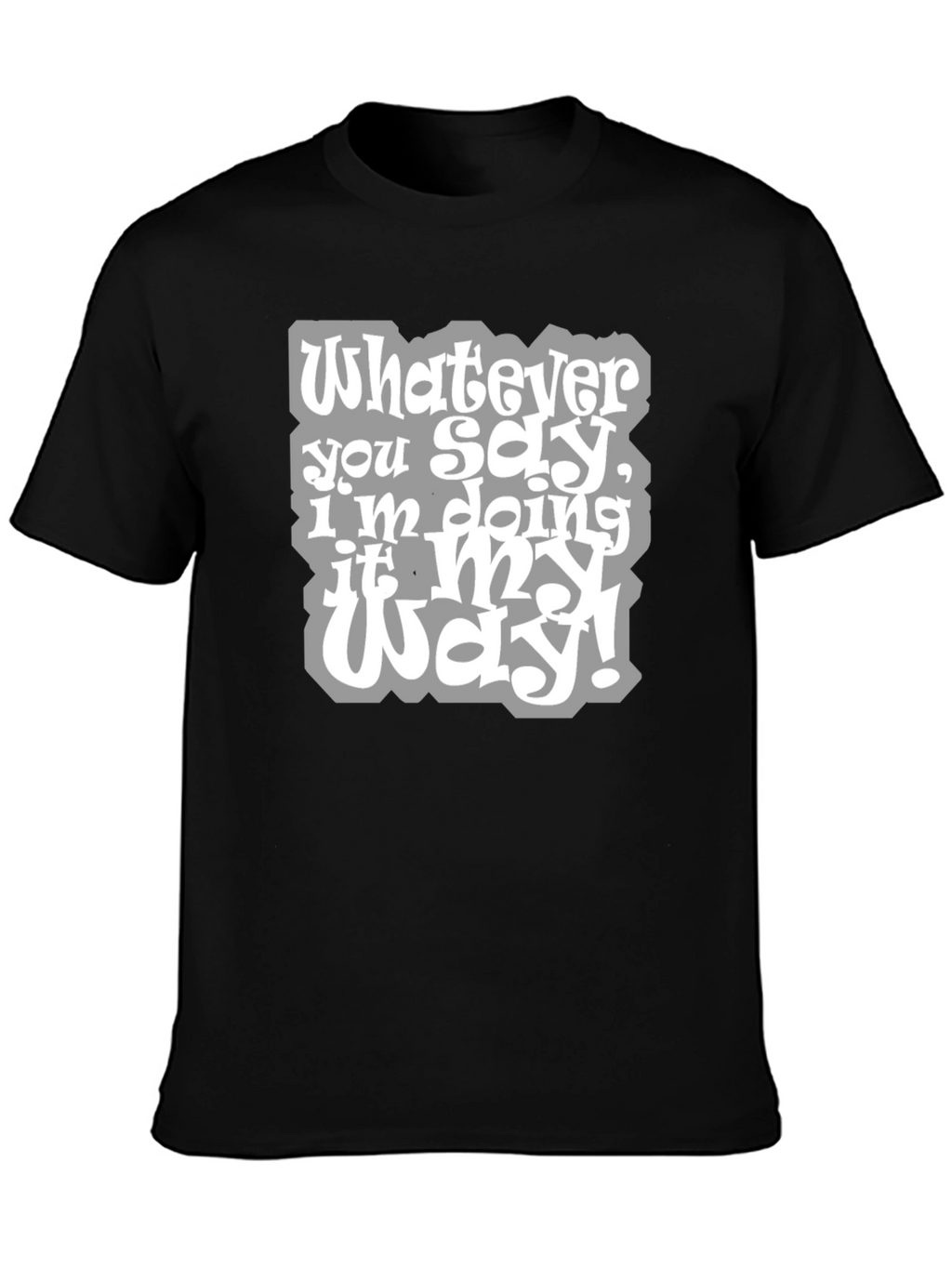 Whatever You Say Tee - My Way T-Shirt