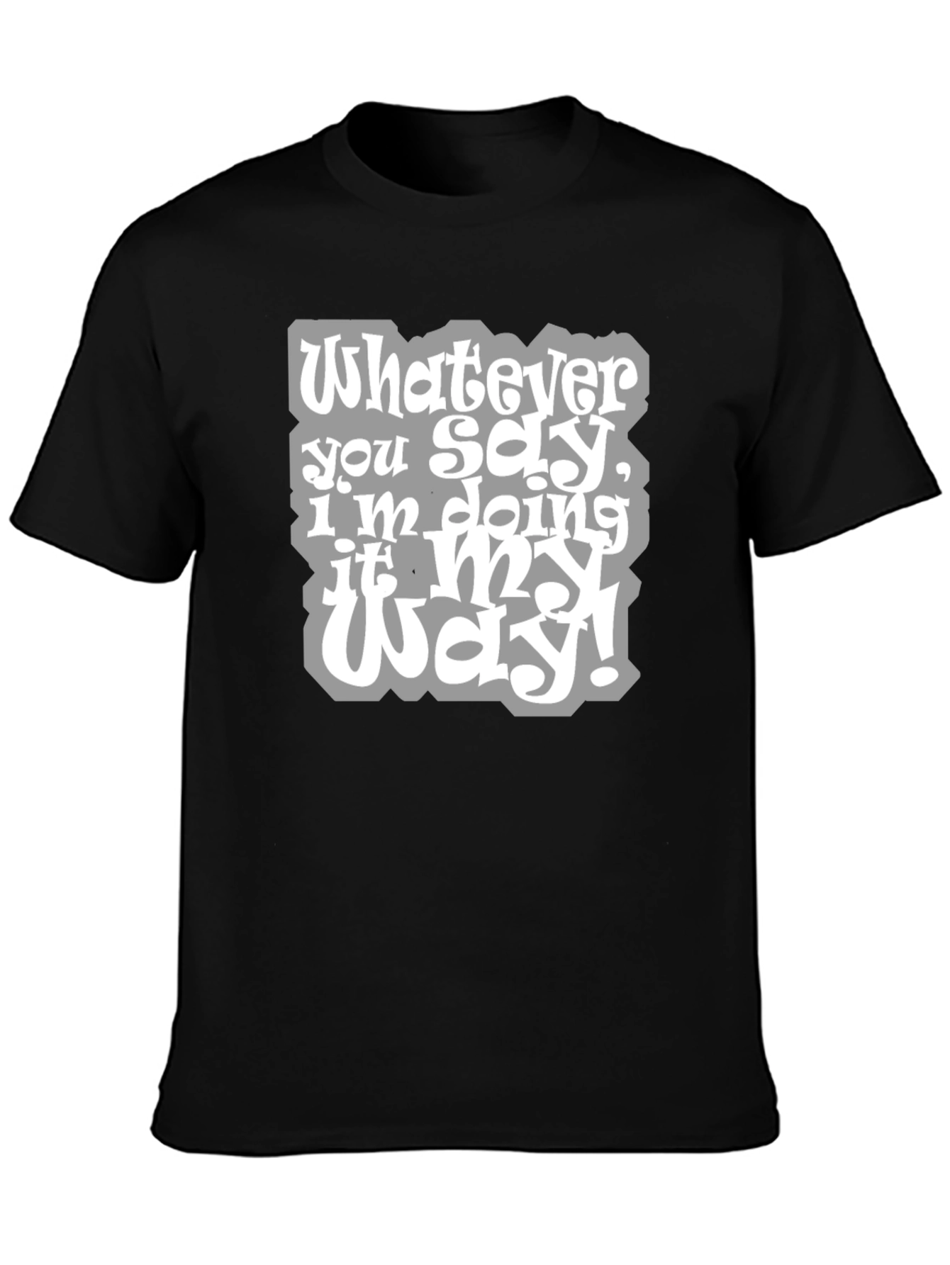 Whatever You Say Tee - My Way T-Shirt
