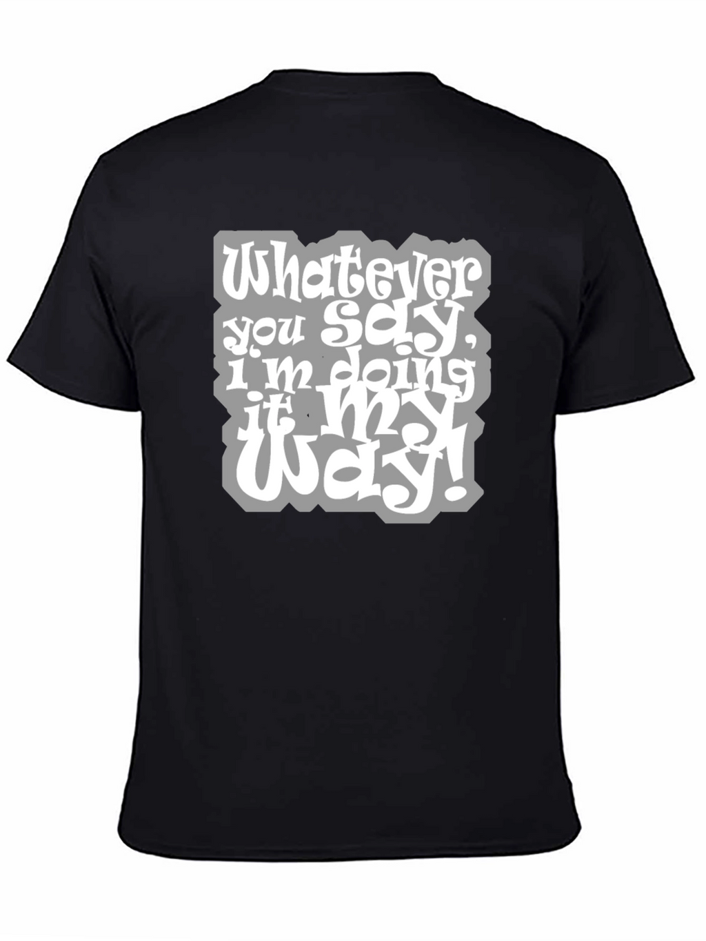 Whatever You Say Tee - My Way T-Shirt