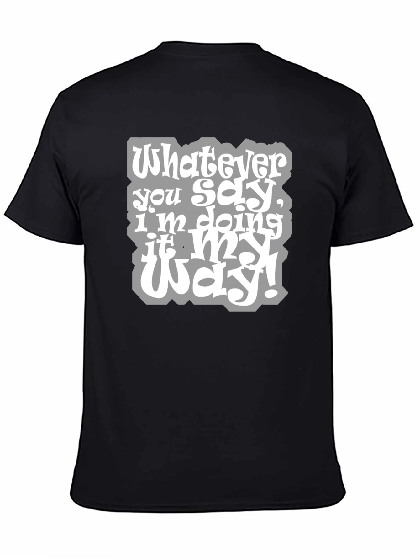 Whatever You Say Tee - My Way T-Shirt