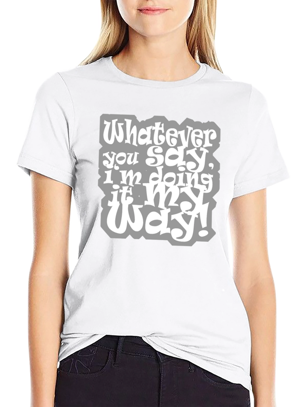 Whatever You Say Tee - My Way T-Shirt