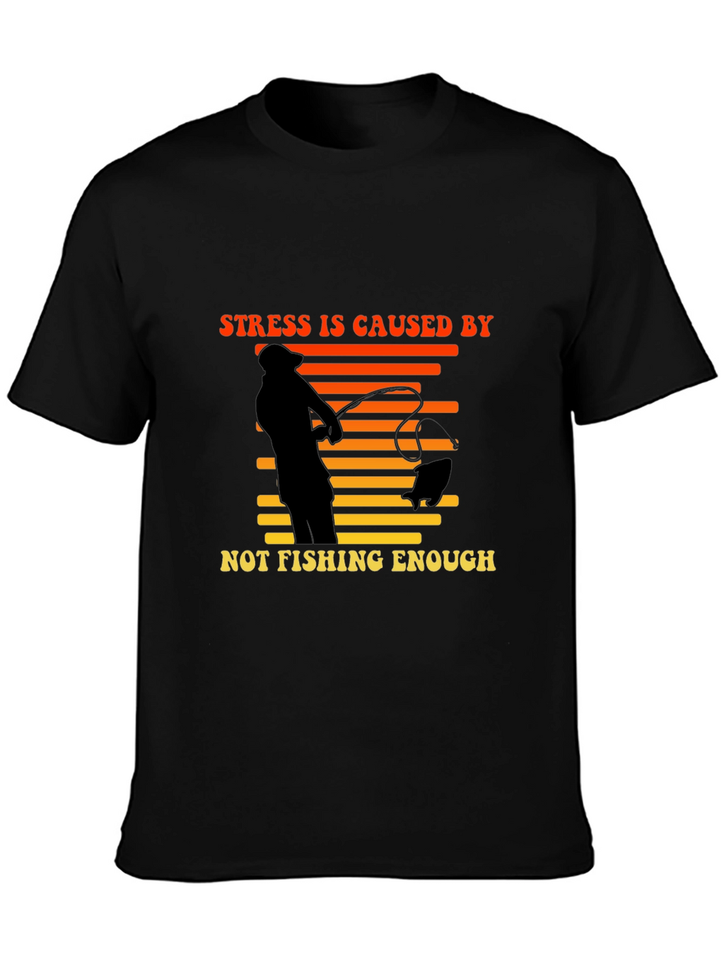 Stress is Caused by Not Fishing Enough T-Shirt