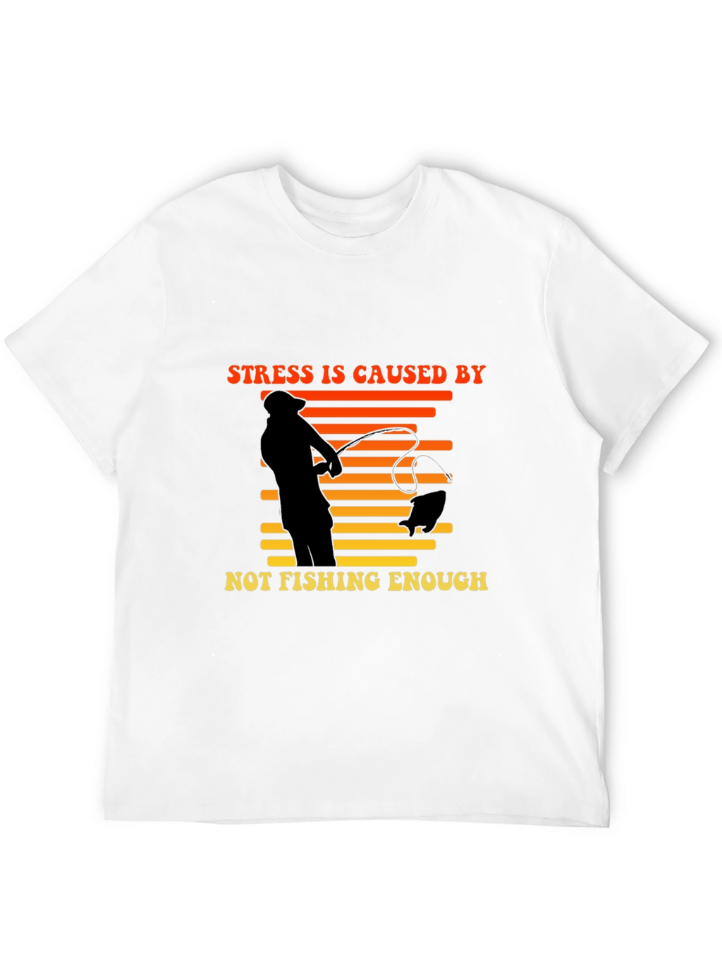 Stress is Caused by Not Fishing Enough T-Shirt