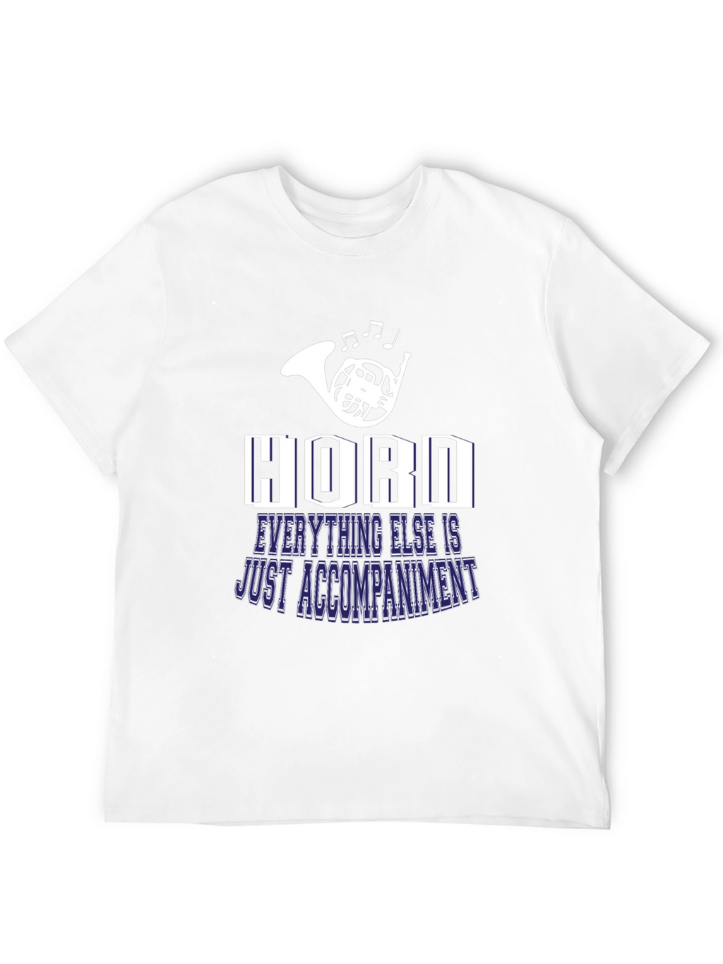 Horn Player T-Shirt: Everything Else is Just Accompaniment