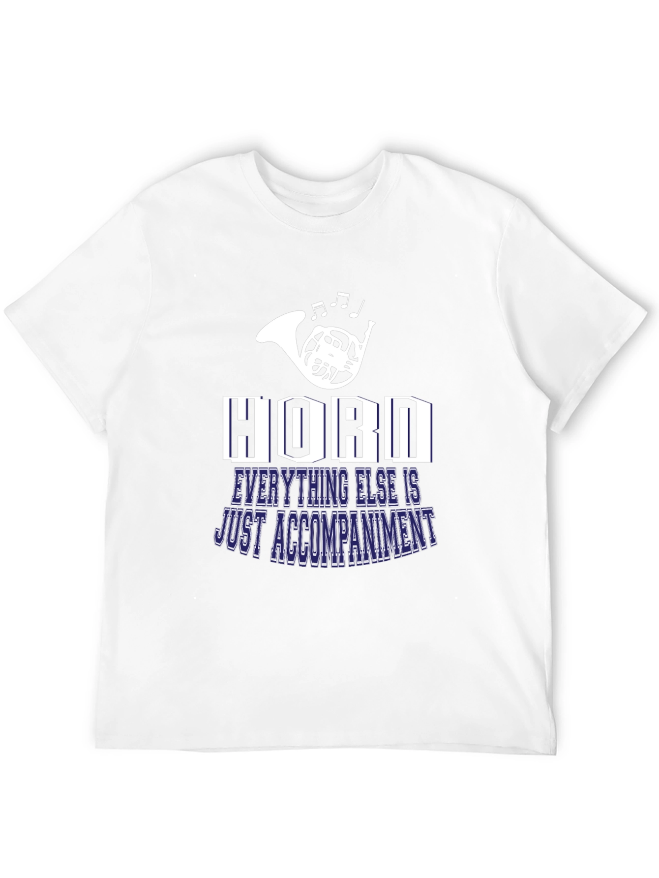 Horn Player T-Shirt: Everything Else is Just Accompaniment
