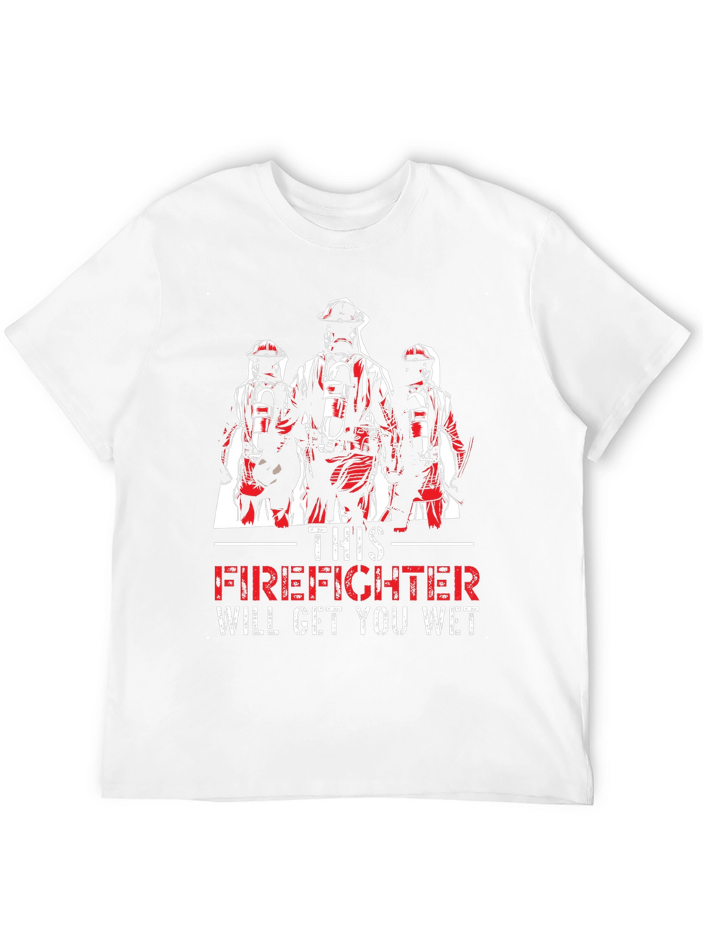 Firefighter Will Get You Wet T-Shirt