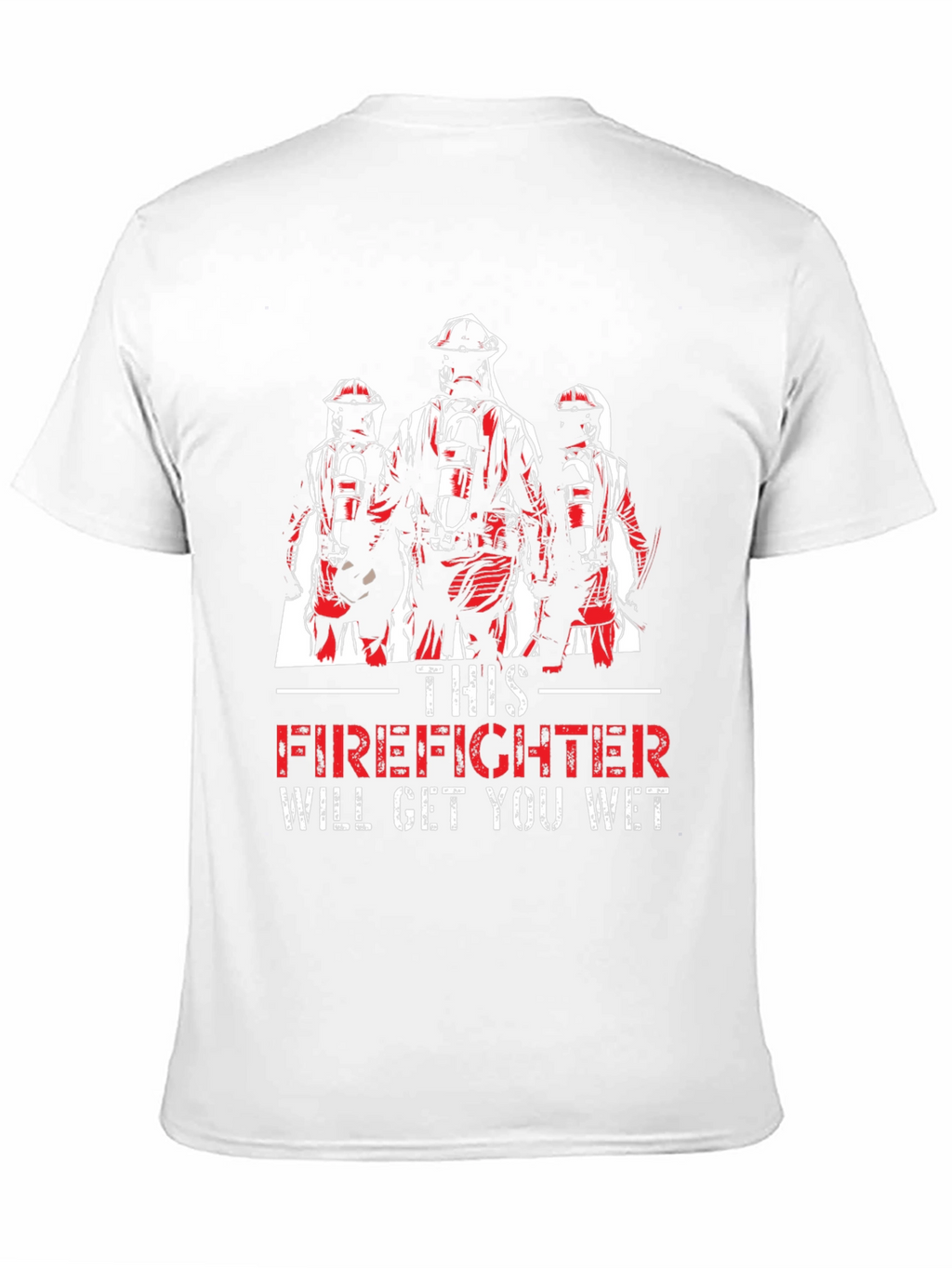 Firefighter Will Get You Wet T-Shirt