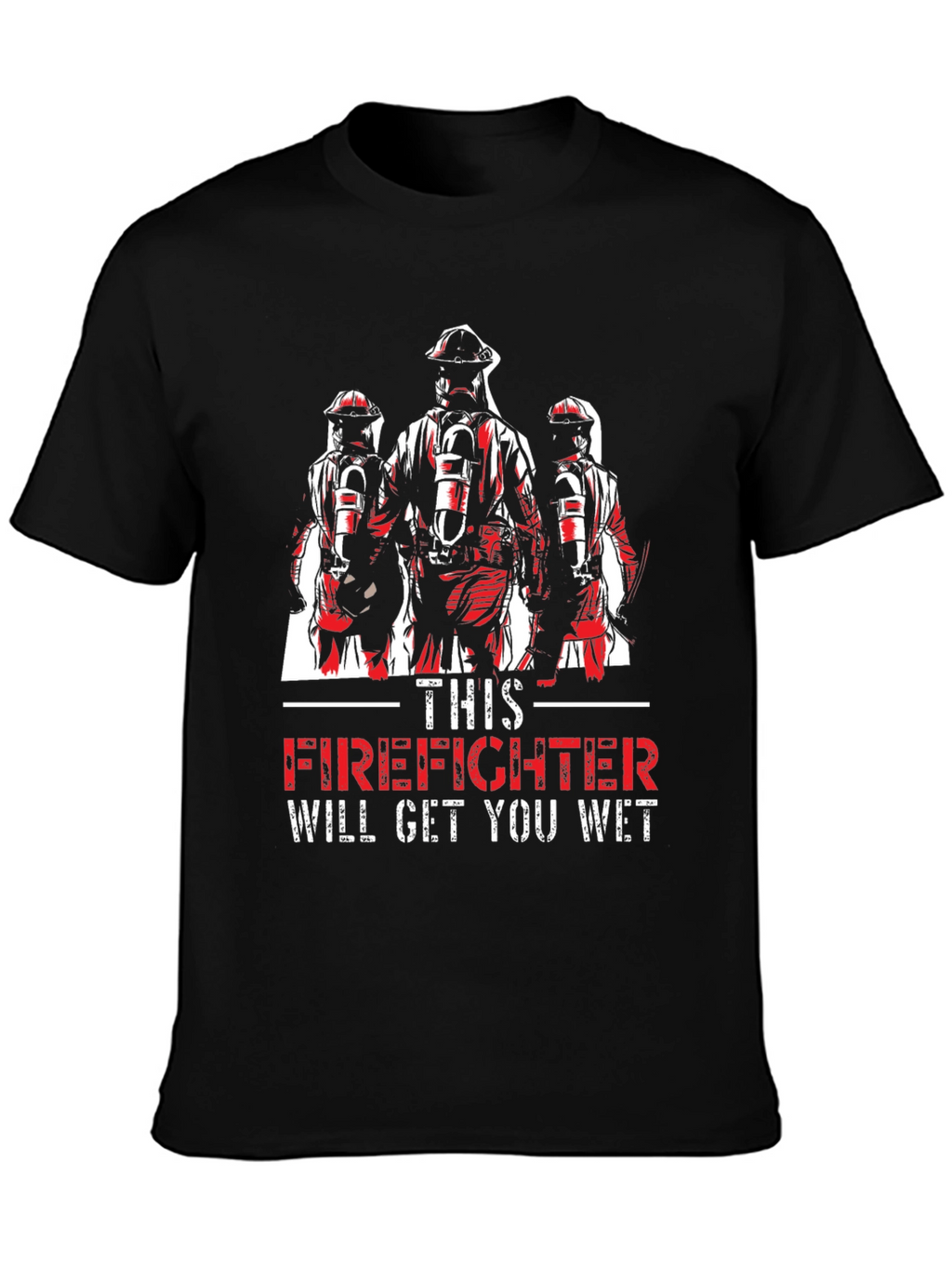 Firefighter Will Get You Wet T-Shirt