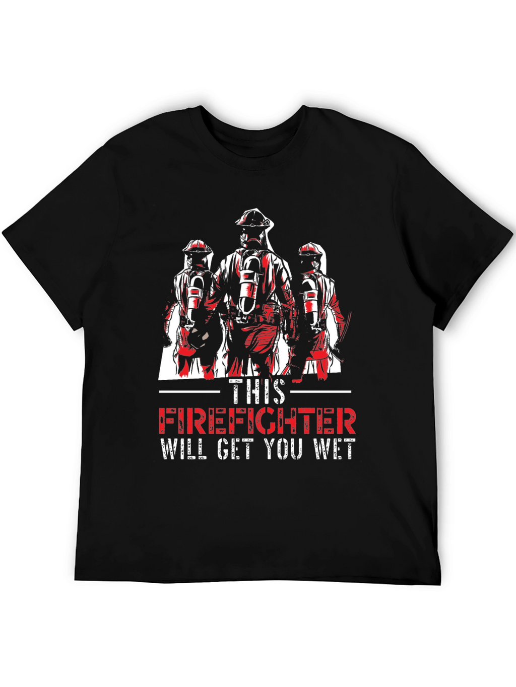 Firefighter Will Get You Wet T-Shirt