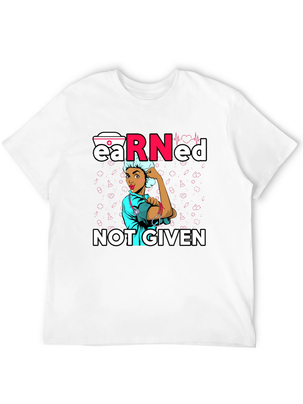 Earned Not Given Nurse T-Shirt