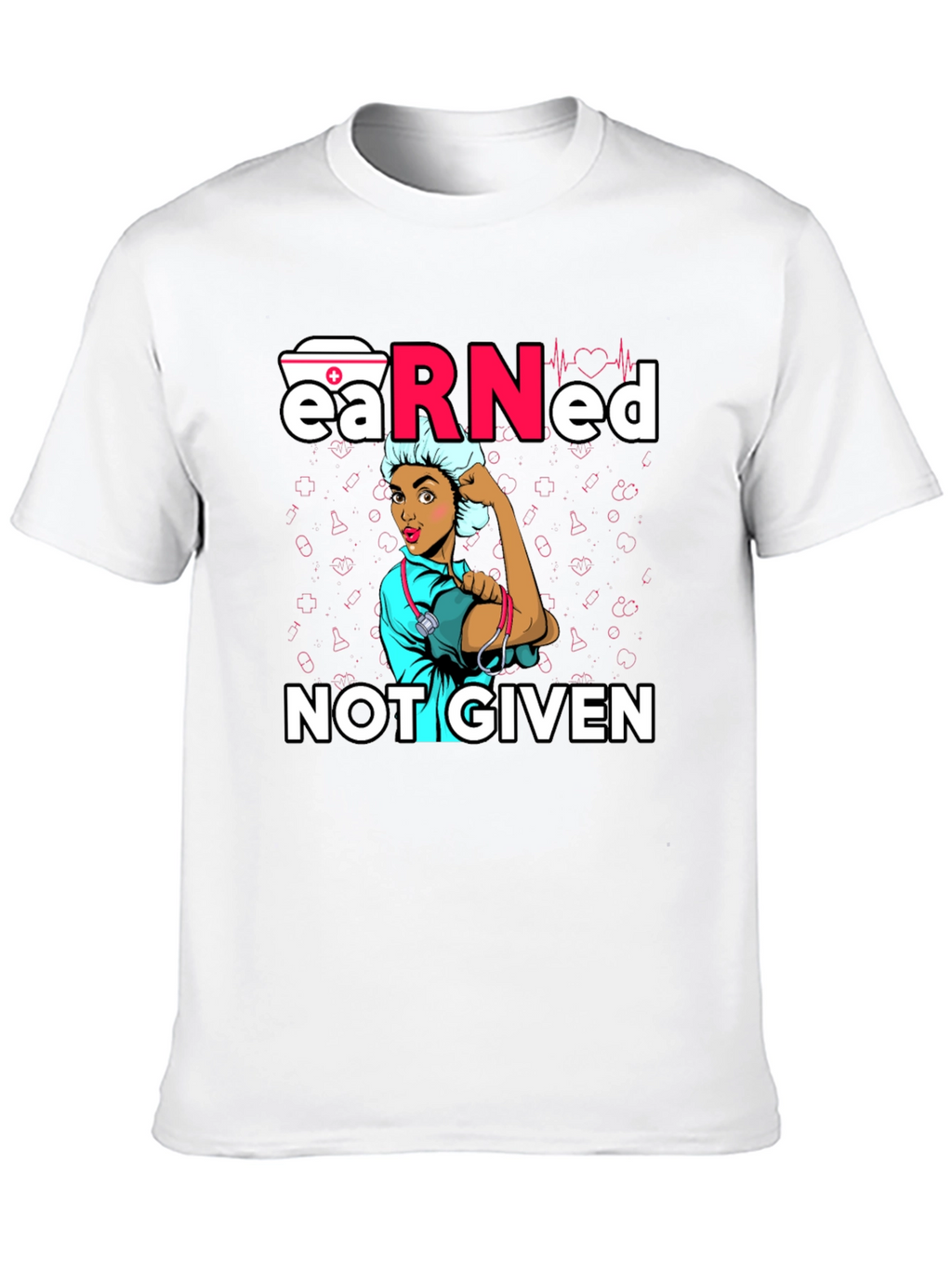 Earned Not Given Nurse T-Shirt