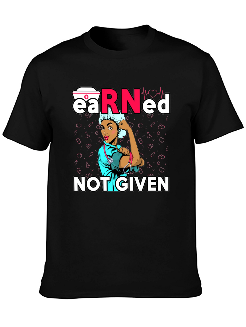 Earned Not Given Nurse T-Shirt
