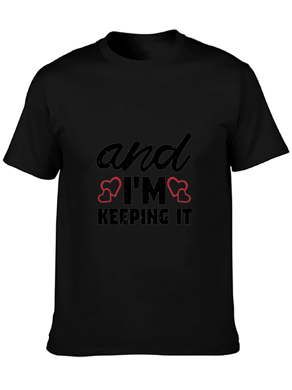 And Im Keeping It T-Shirt - Black Graphic Tee