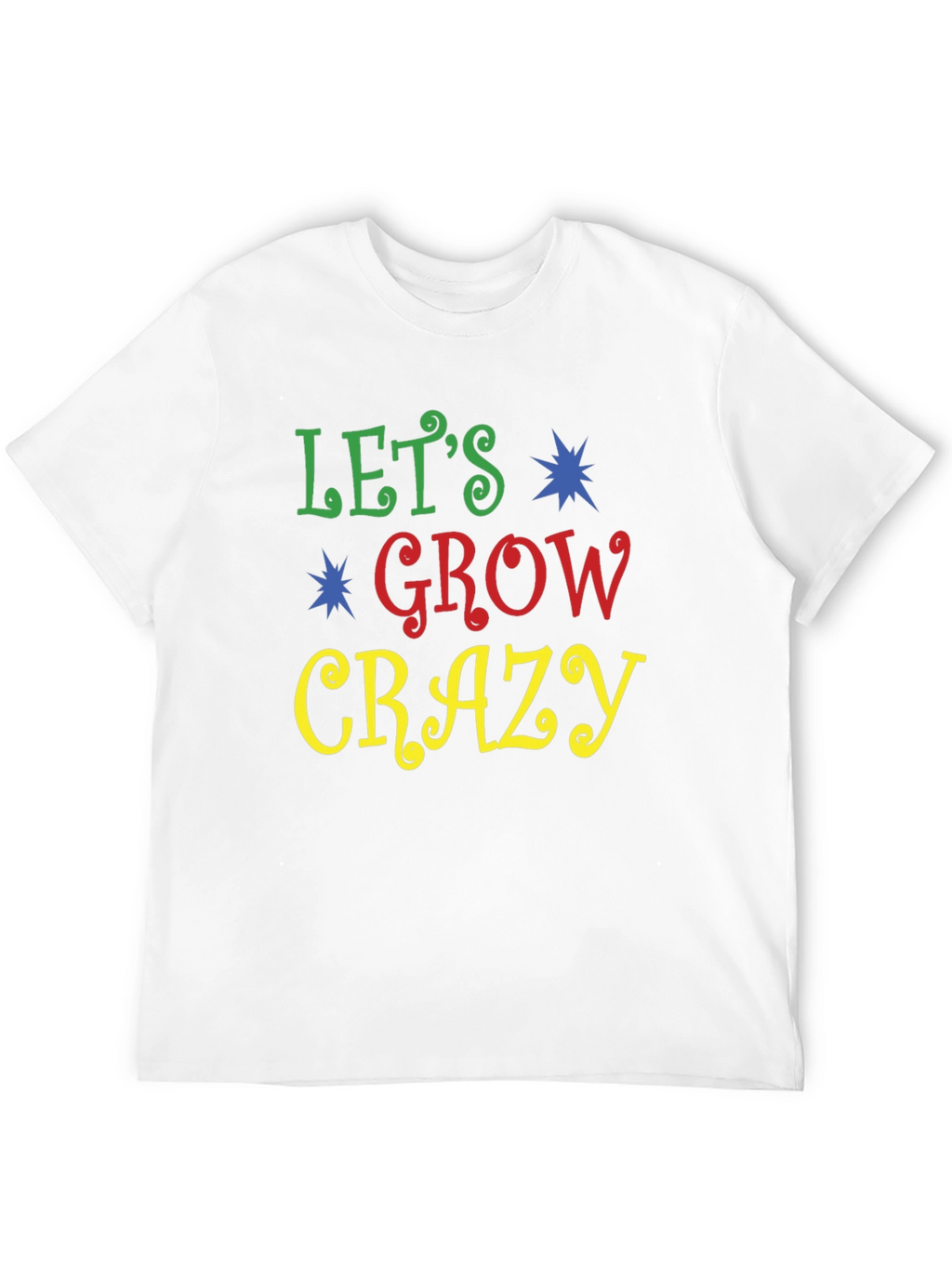 Lets Grow Crazy Graphic Tee - Fun Novelty Shirt