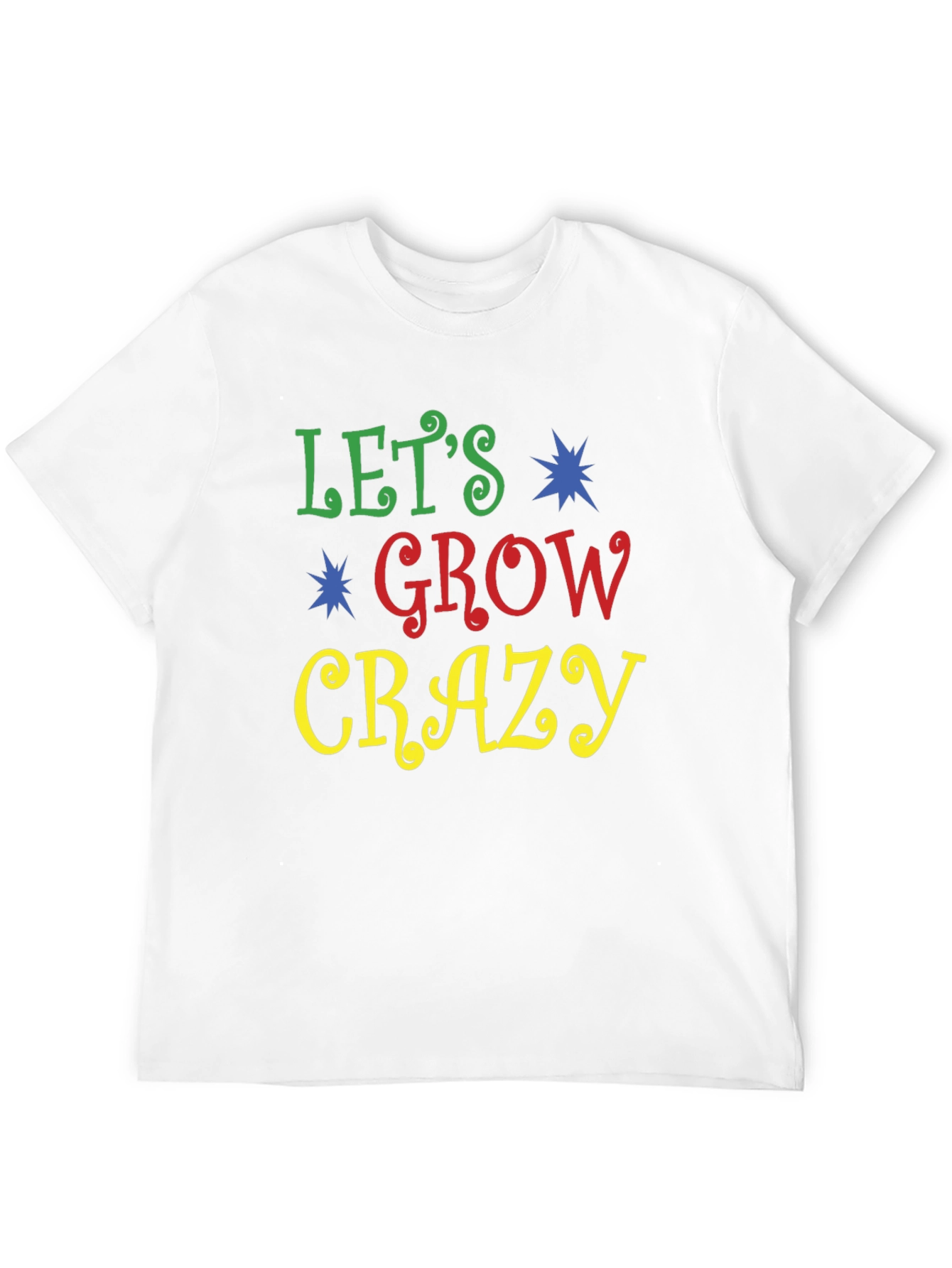 Lets Grow Crazy Graphic Tee - Fun Novelty Shirt