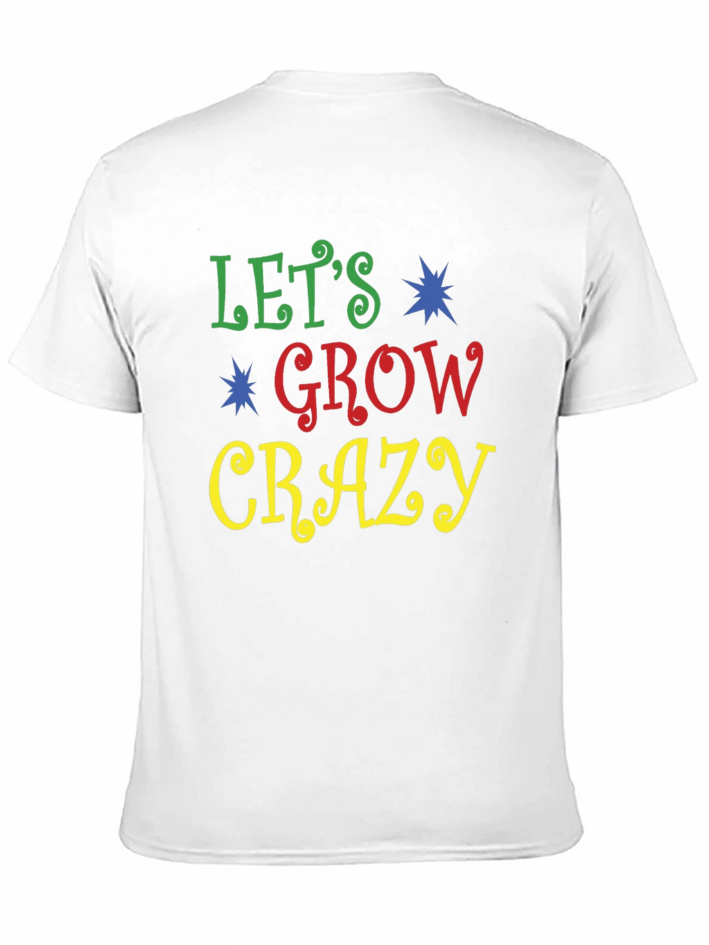 Lets Grow Crazy Graphic Tee - Fun Novelty Shirt