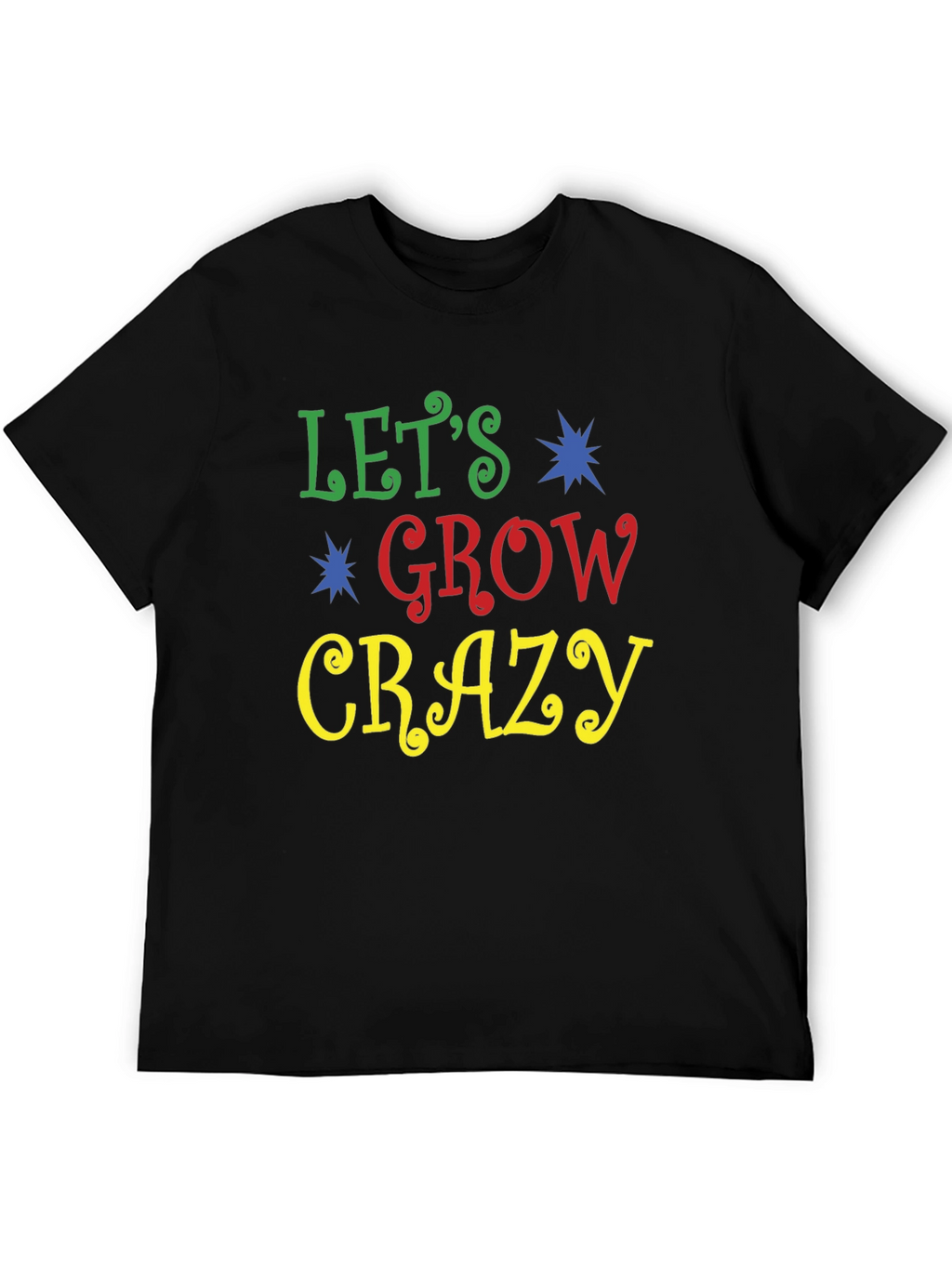 Lets Grow Crazy Graphic Tee - Fun Novelty Shirt