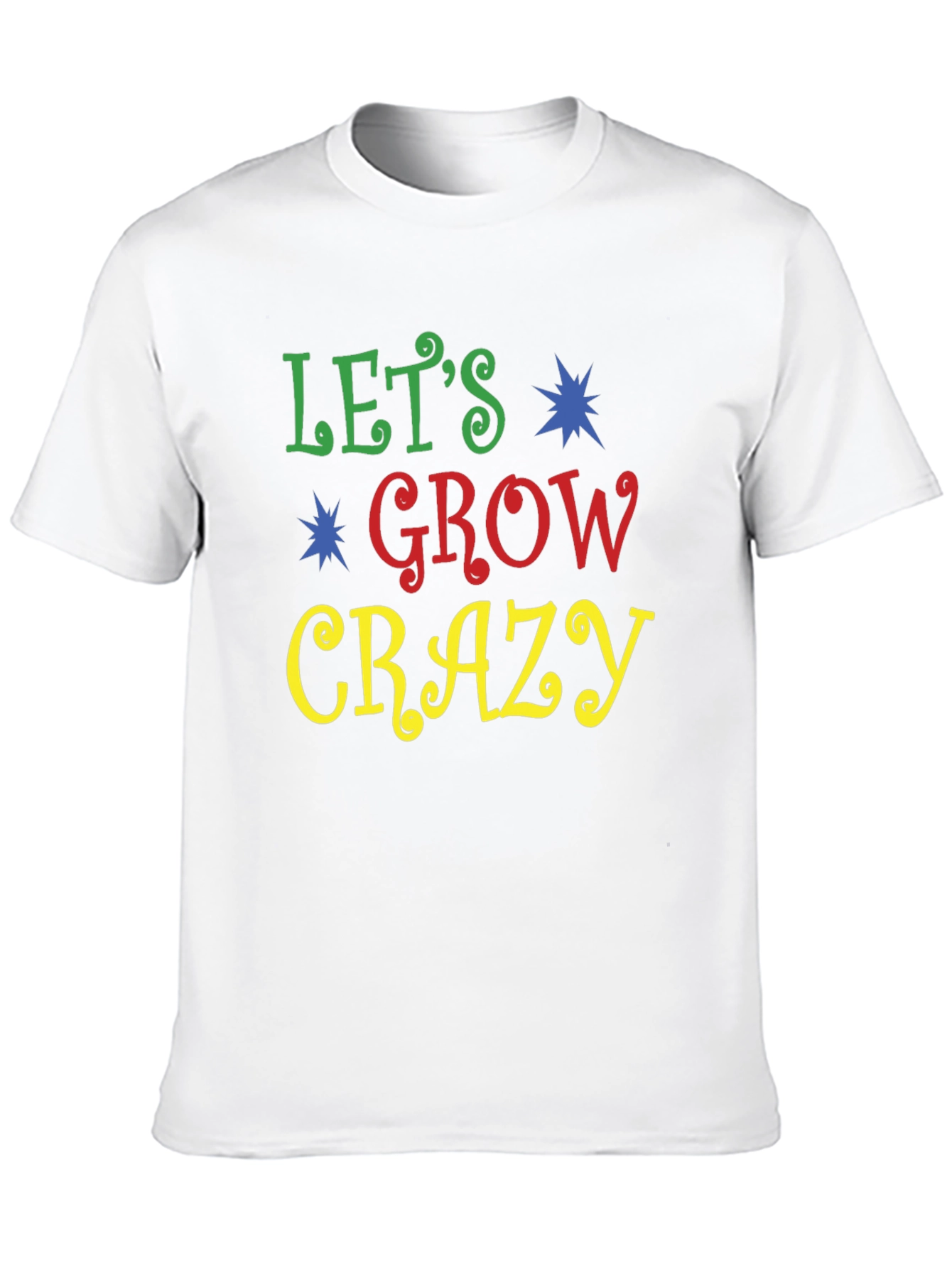 Lets Grow Crazy Graphic Tee - Fun Novelty Shirt