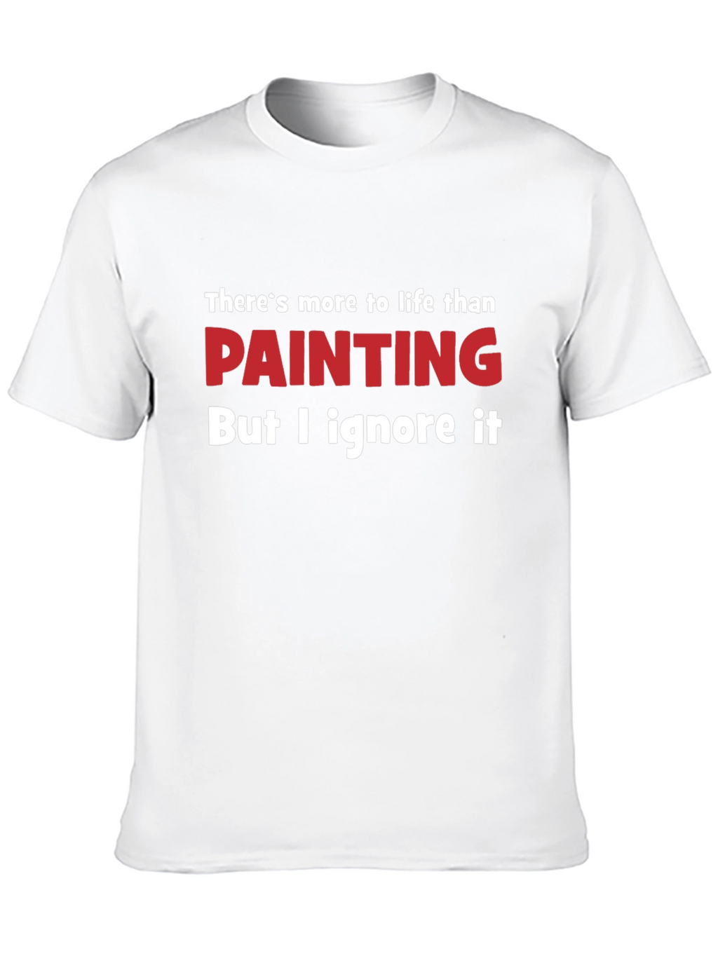 Funny Painting T-Shirt - Theres More to Life