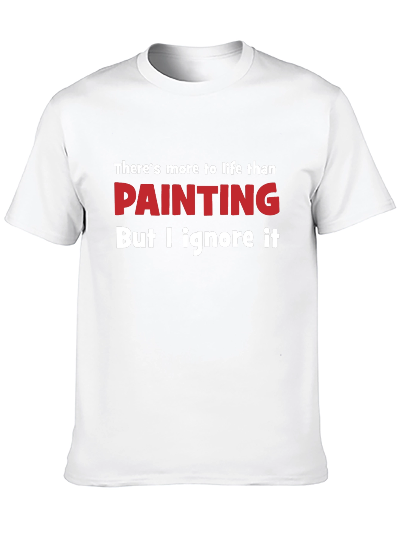 Funny Painting T-Shirt - Theres More to Life