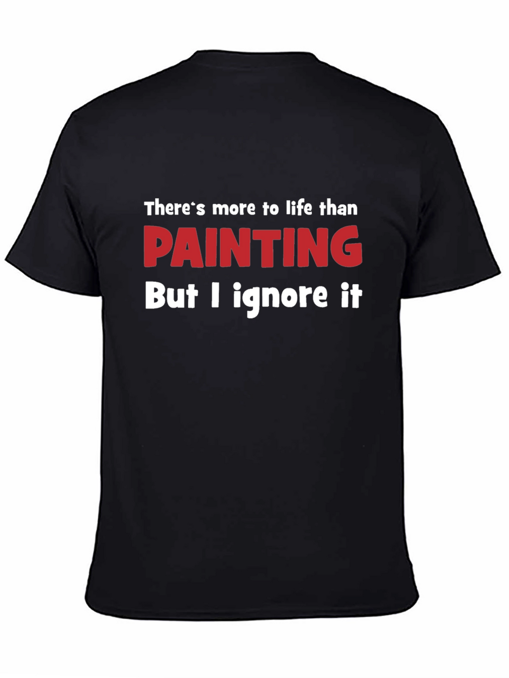 Funny Painting T-Shirt - Theres More to Life