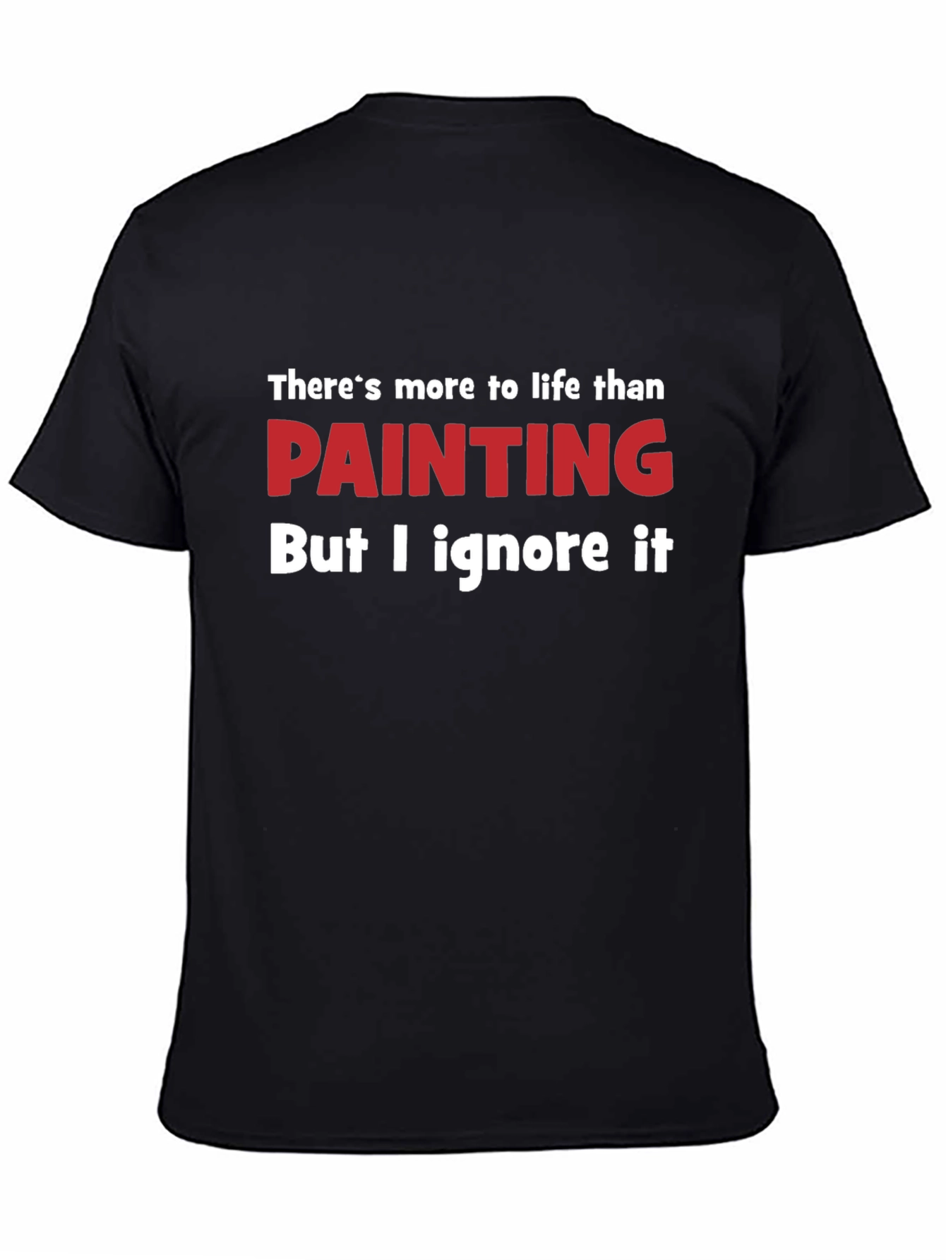 Funny Painting T-Shirt - Theres More to Life