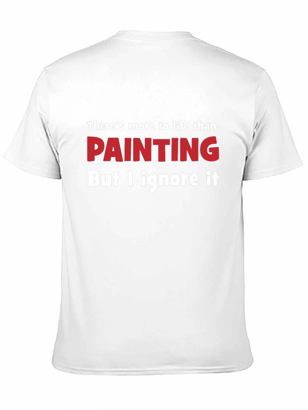 Funny Painting T-Shirt - Theres More to Life