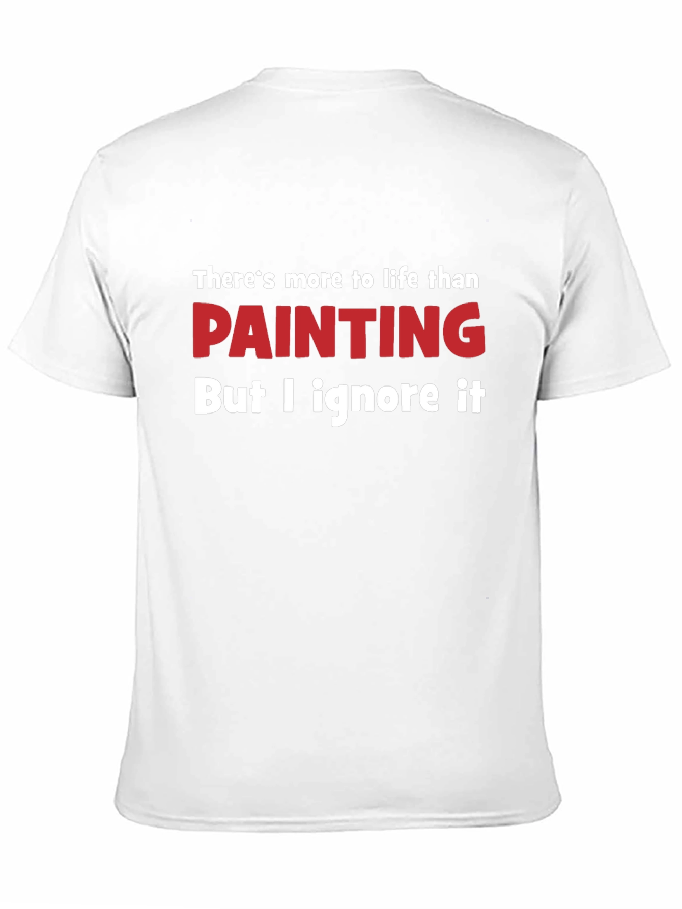 Funny Painting T-Shirt - Theres More to Life