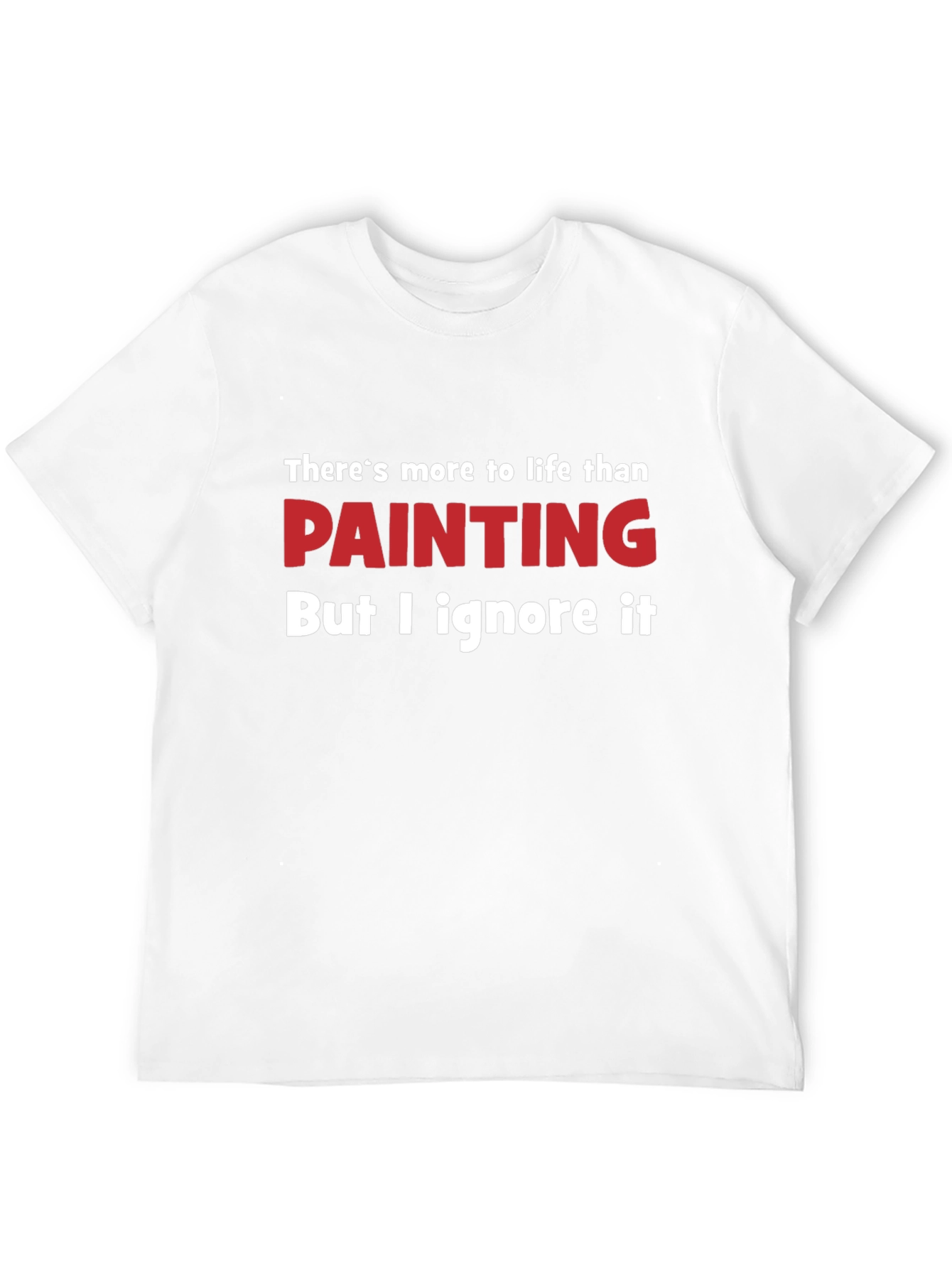 Funny Painting T-Shirt - Theres More to Life