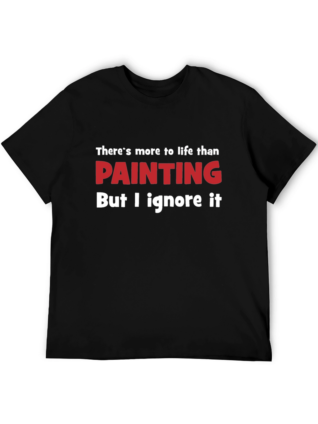 Funny Painting T-Shirt - Theres More to Life
