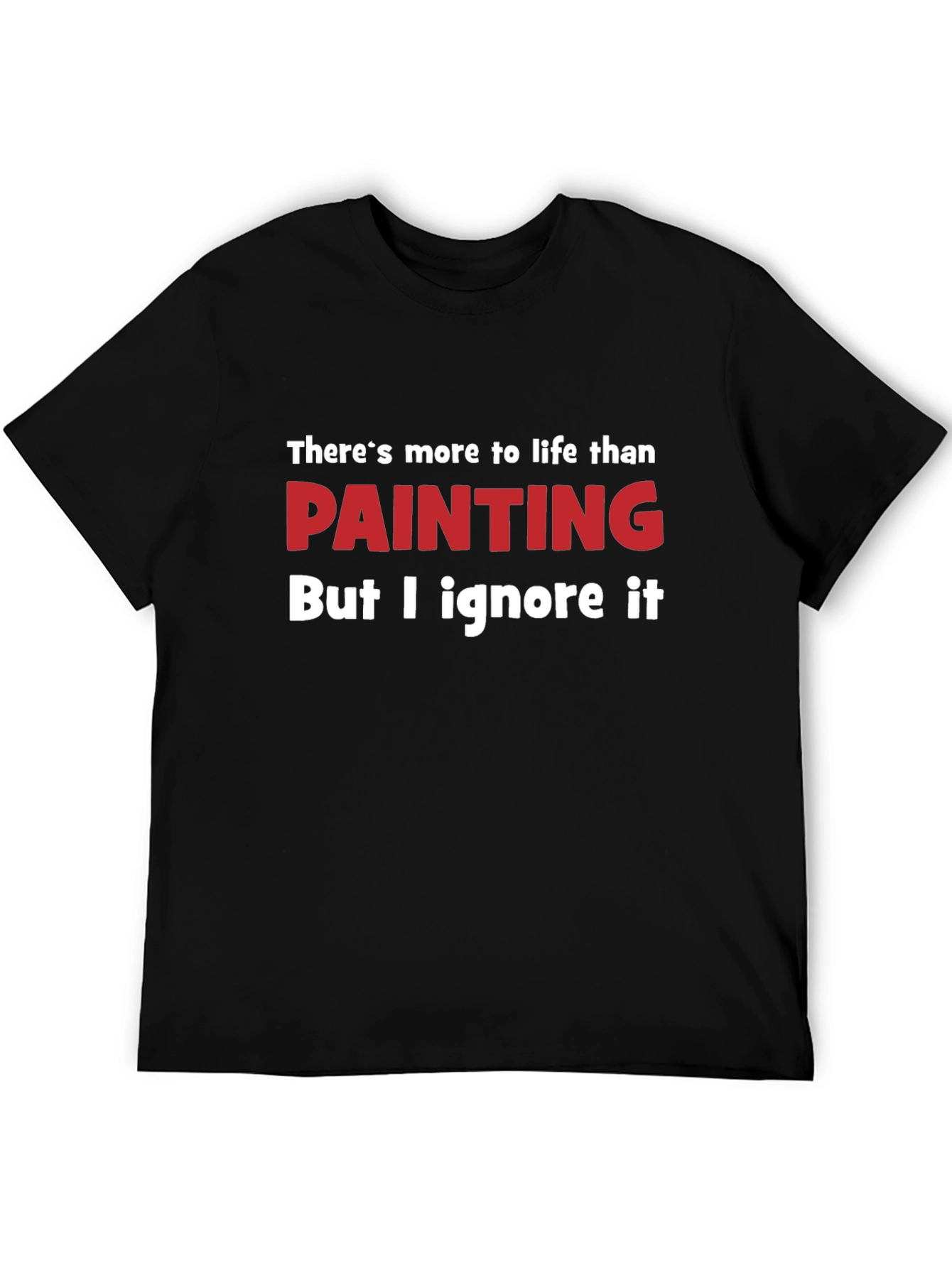 Funny Painting T-Shirt - Theres More to Life