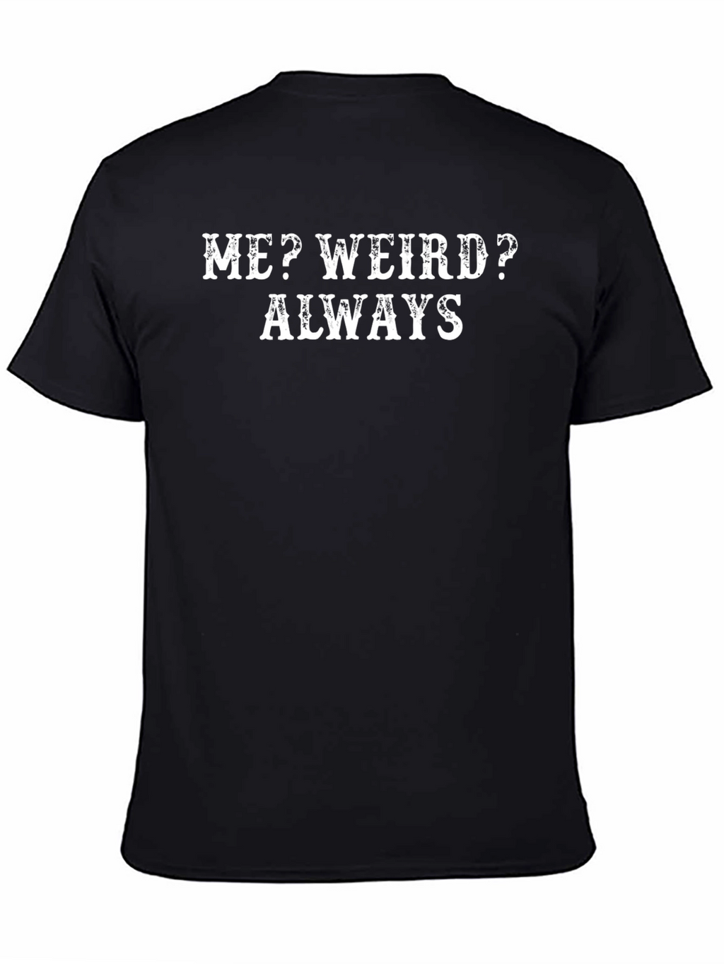 Funny Graphic T-Shirt: Me? Weird? Always!