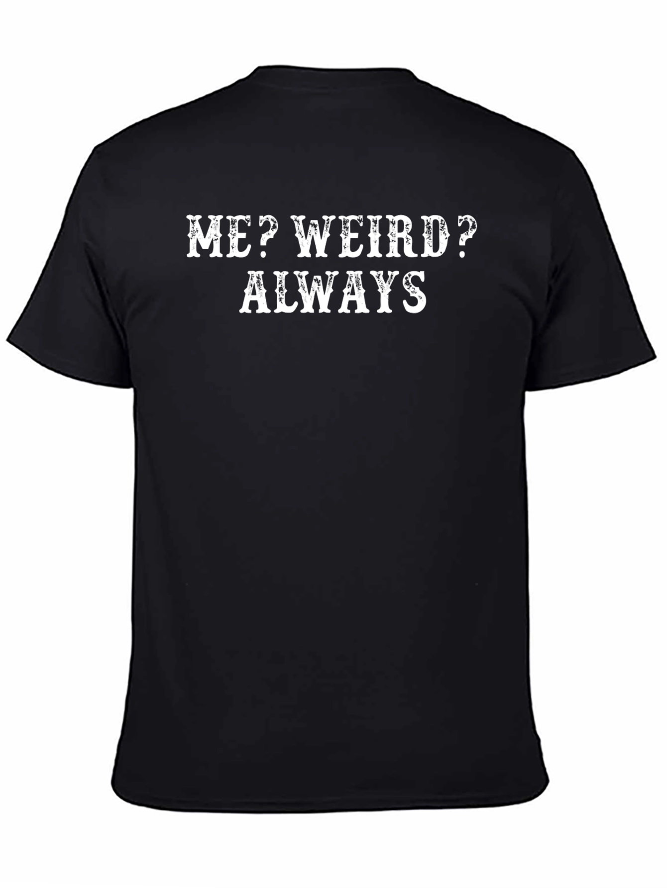 Funny Graphic T-Shirt: Me? Weird? Always!