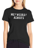 Funny Graphic T-Shirt: Me? Weird? Always!