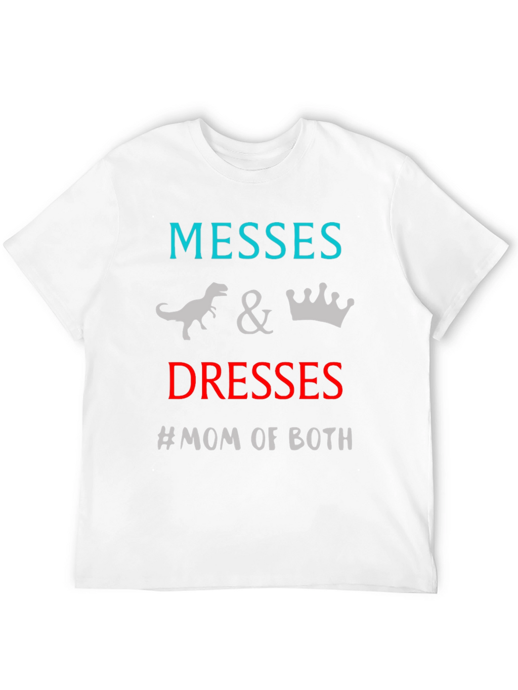 Messes and Dresses Mom T-Shirt