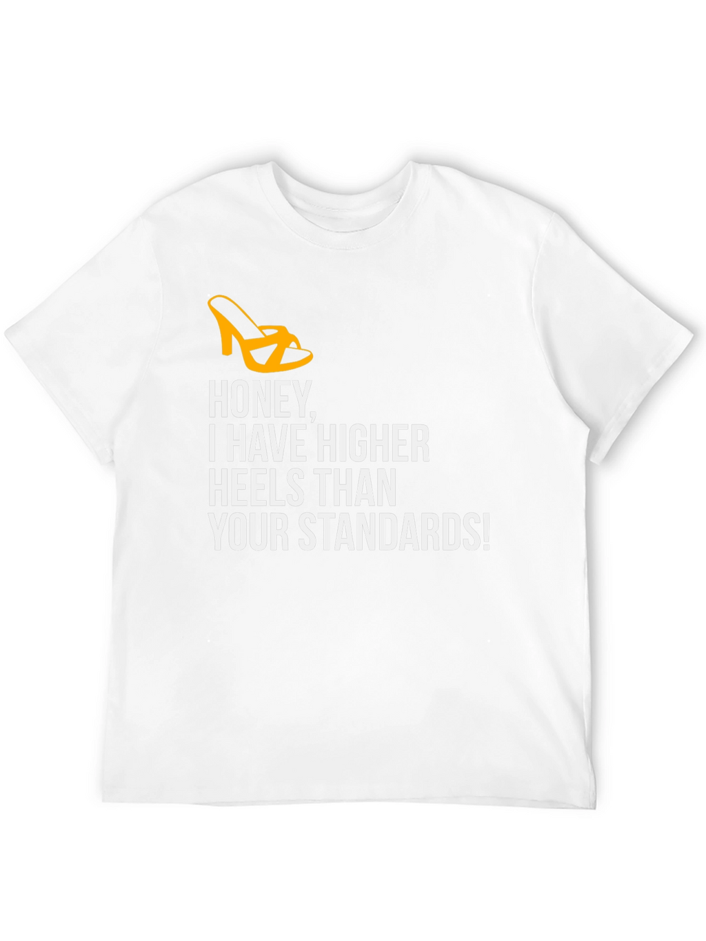 Honey Higher Heels Than Your Standards Graphic Tee