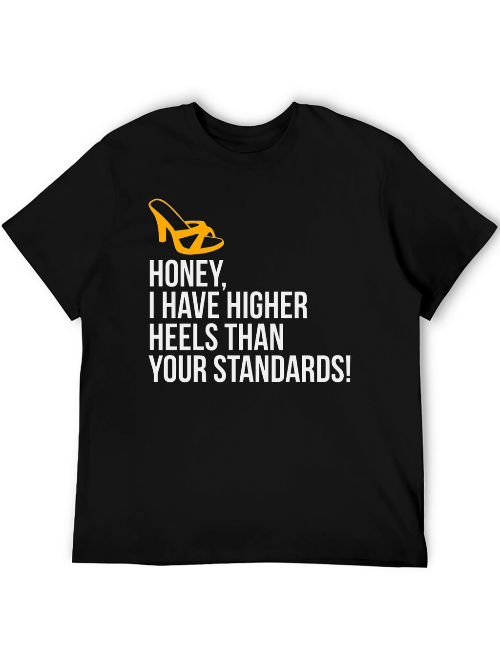 Honey Higher Heels Than Your Standards Graphic Tee