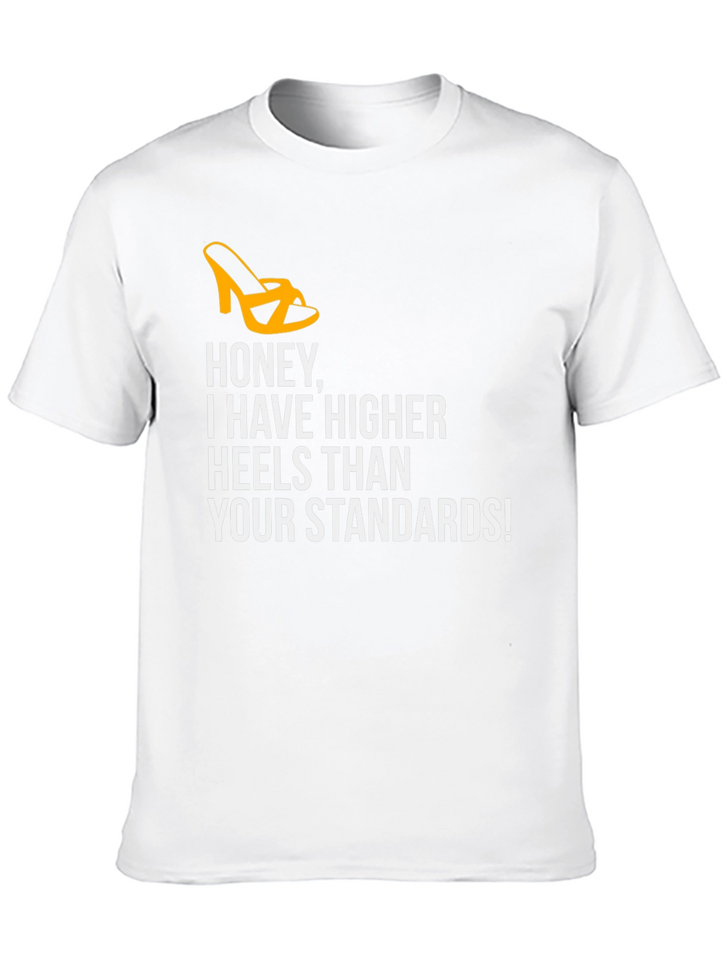 Honey Higher Heels Than Your Standards Graphic Tee