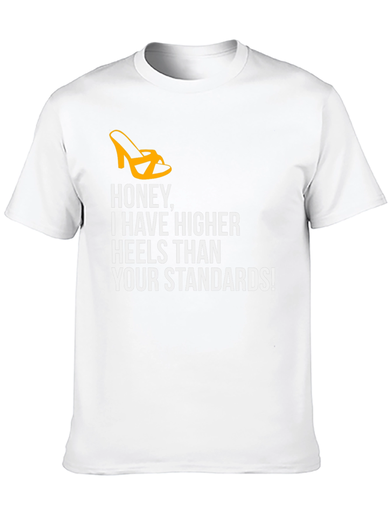 Honey Higher Heels Than Your Standards Graphic Tee