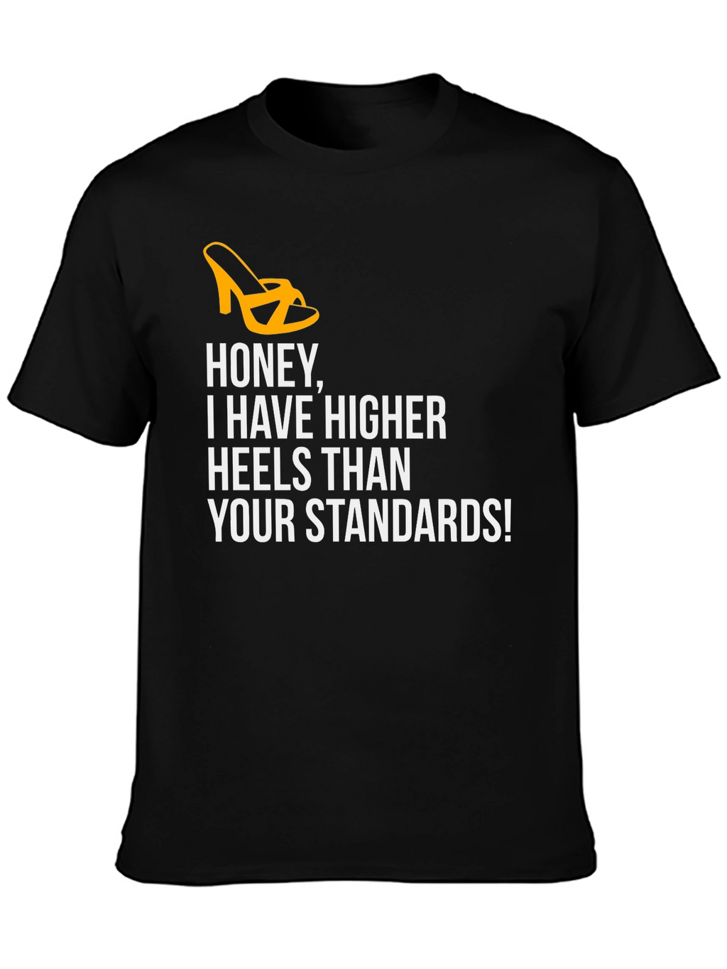 Honey Higher Heels Than Your Standards Graphic Tee